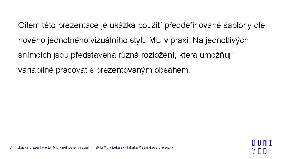 Cílem této prezentace je ukázka použití předdefinované šablony dle nového jednotného vizuálního stylu MU Cílem této prezentace je ukázka použití předdefinované šablony dle nového jednotného vizuálního stylu MU
