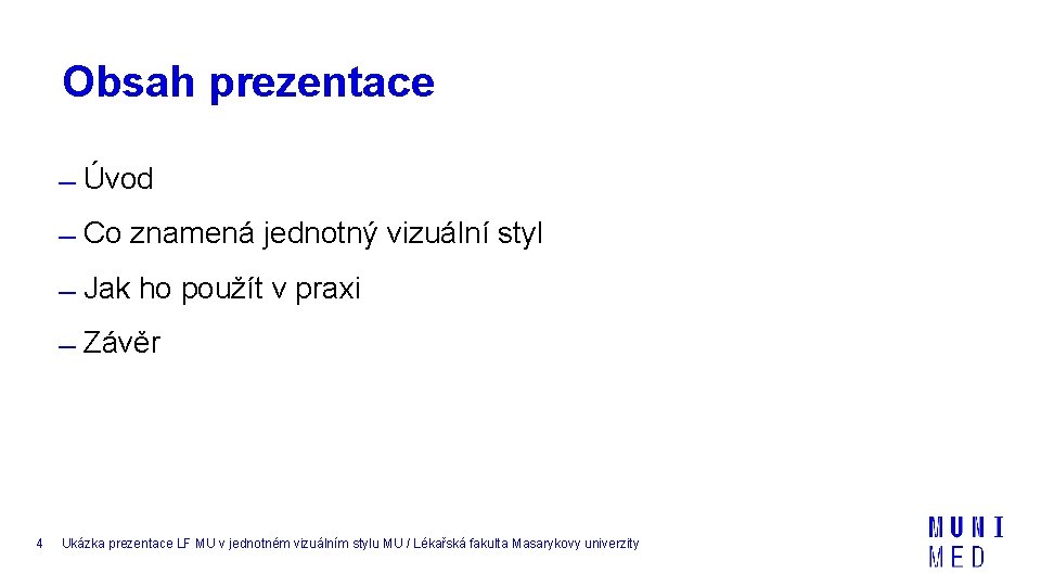 Obsah prezentace Úvod Co znamená jednotný vizuální styl Jak ho použít v praxi Závěr Obsah prezentace Úvod Co znamená jednotný vizuální styl Jak ho použít v praxi Závěr