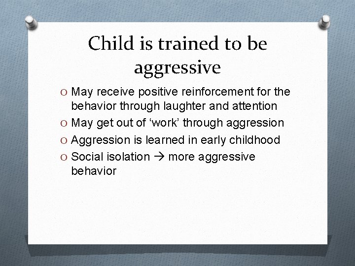 Child is trained to be aggressive O May receive positive reinforcement for the behavior