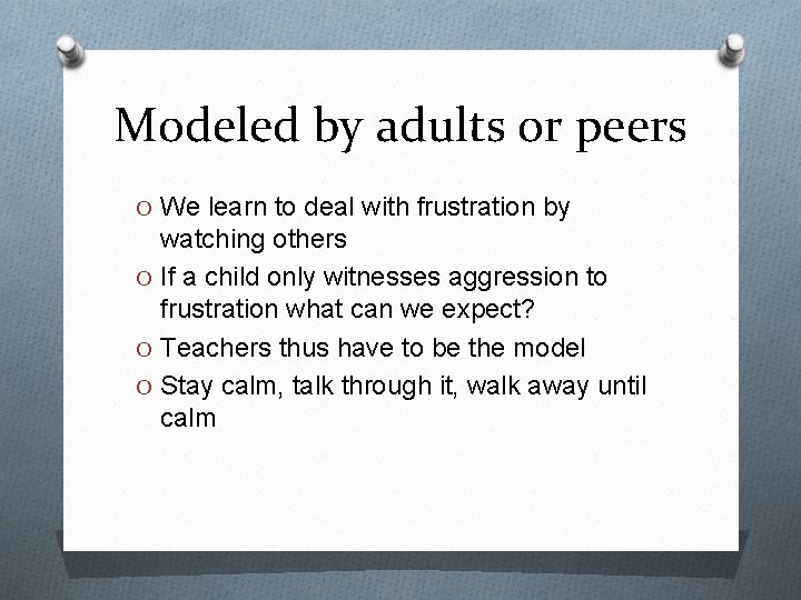 Modeled by adults or peers O We learn to deal with frustration by watching