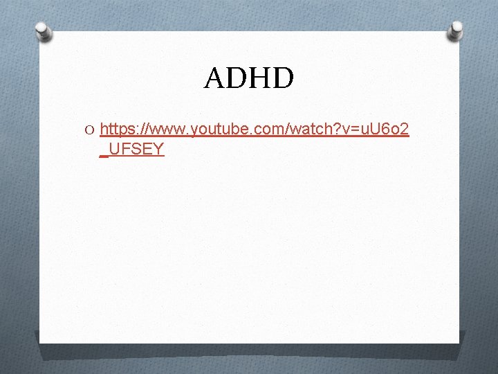 ADHD O https: //www. youtube. com/watch? v=u. U 6 o 2 _UFSEY 