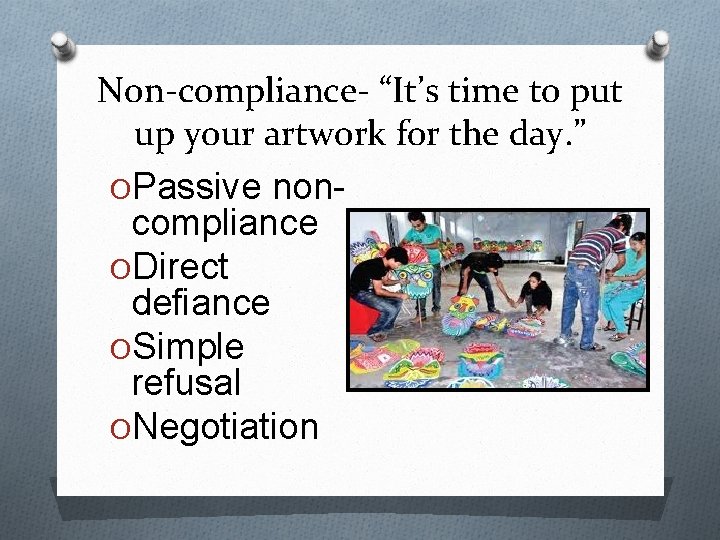 Non-compliance- “It’s time to put up your artwork for the day. ” OPassive non-