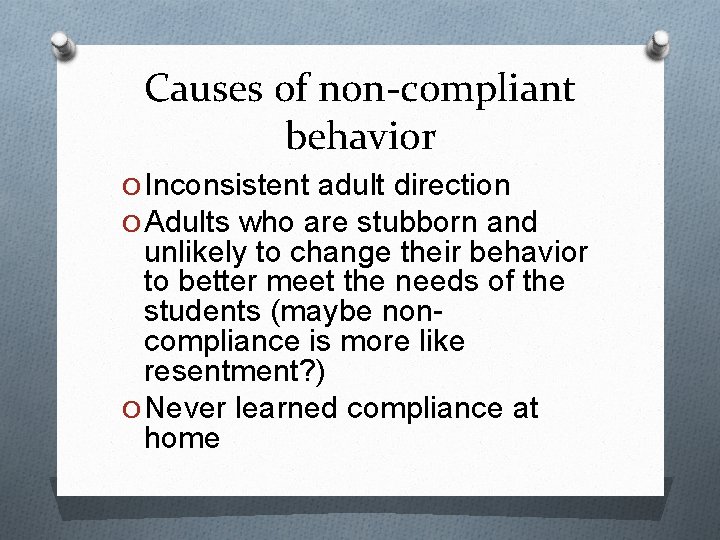 Causes of non-compliant behavior O Inconsistent adult direction O Adults who are stubborn and