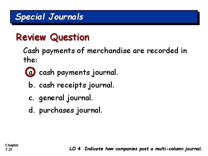 Special Journals Review Question Cash payments of merchandise are recorded in the: a. cash