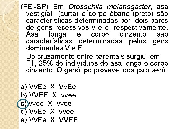 (FEI-SP) Em Drosophila melanogaster, asa vestigial (curta) e corpo ébano (preto) são características determinadas