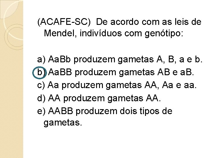 (ACAFE-SC) De acordo com as leis de Mendel, indivíduos com genótipo: a) Aa. Bb