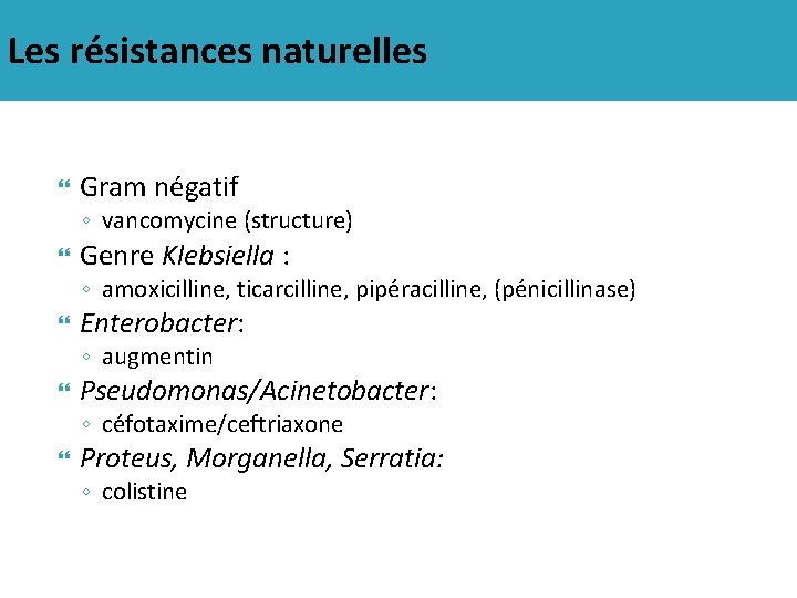 Les résistances naturelles Gram négatif ◦ vancomycine (structure) Genre Klebsiella : ◦ amoxicilline, ticarcilline,
