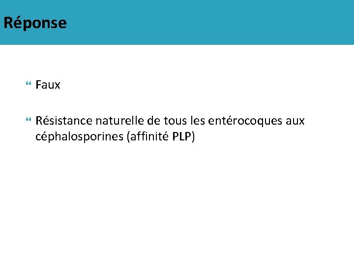 Réponse Faux Résistance naturelle de tous les entérocoques aux céphalosporines (affinité PLP) 