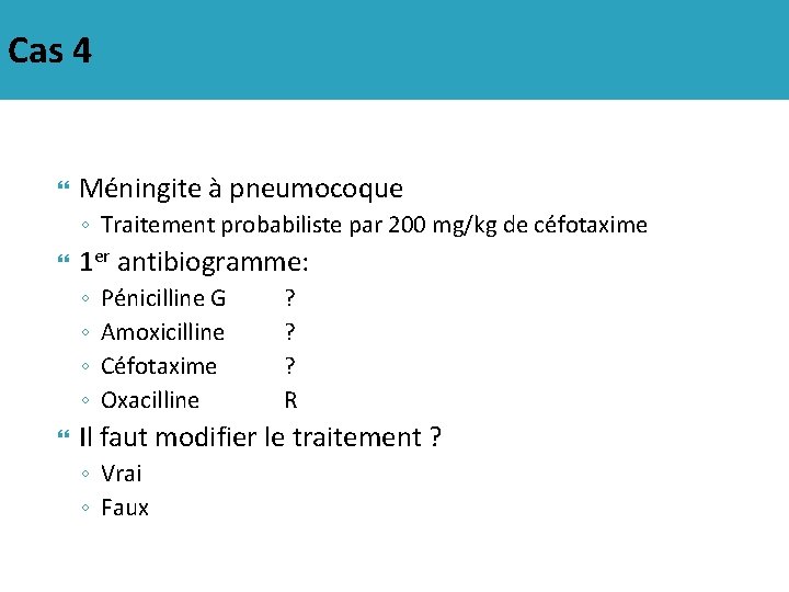 Cas 4 Méningite à pneumocoque ◦ Traitement probabiliste par 200 mg/kg de céfotaxime 1