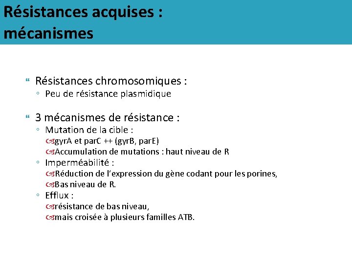 Résistances acquises : mécanismes Résistances chromosomiques : 3 mécanismes de résistance : ◦ Peu