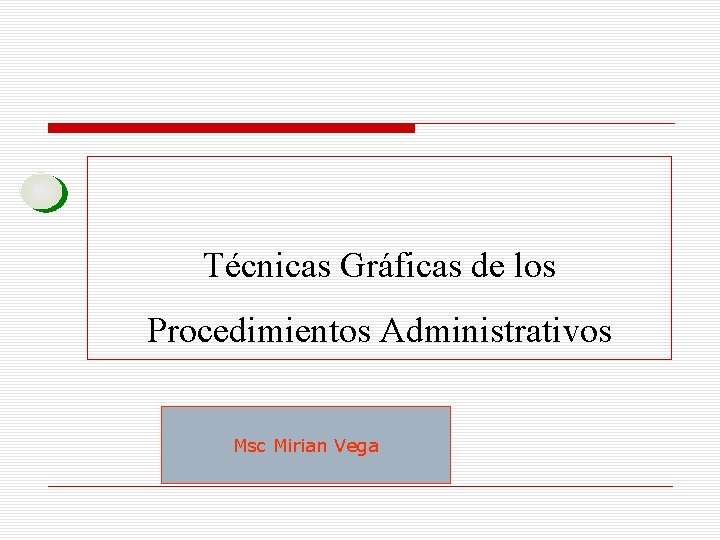 Técnicas Gráficas de los Procedimientos Administrativos Msc Mirian Vega 