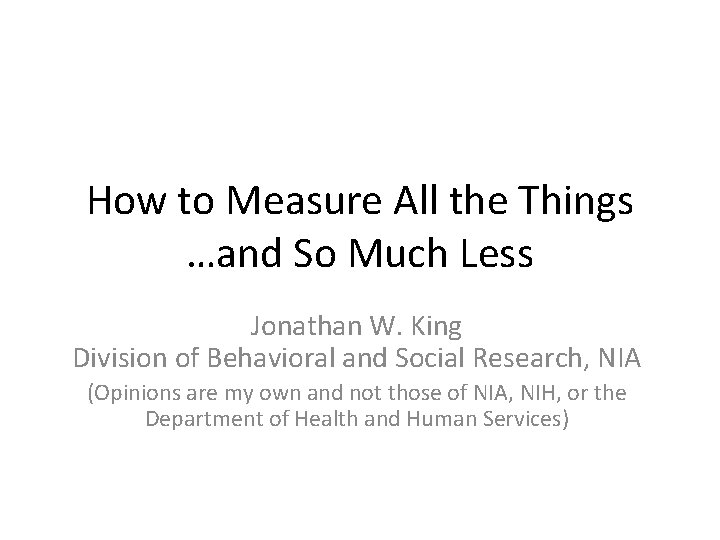 How to Measure All the Things …and So Much Less Jonathan W. King Division