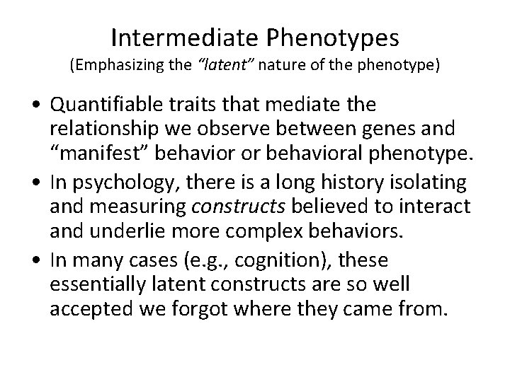Intermediate Phenotypes (Emphasizing the “latent” nature of the phenotype) • Quantifiable traits that mediate