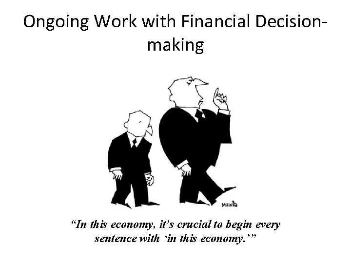 Ongoing Work with Financial Decisionmaking “In this economy, it’s crucial to begin every sentence