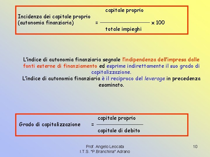 Incidenza dei capitale proprio (autonomia finanziaria) = capitale proprio totale impieghi x 100 L’indice