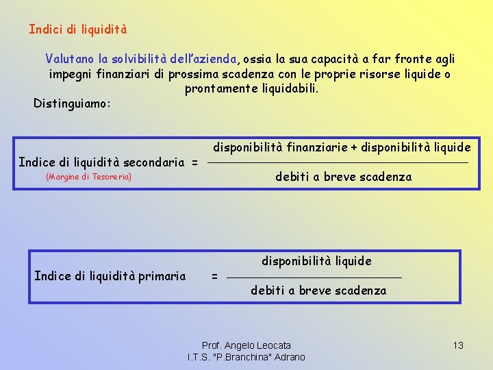 Indici di liquidità Valutano la solvibilità dell’azienda, ossia la sua capacità a far fronte