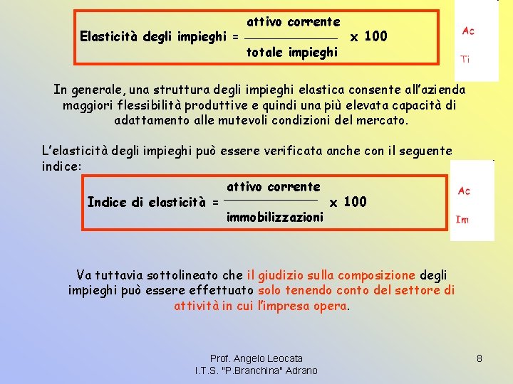 Elasticità degli impieghi = attivo corrente totale impieghi x 100 In generale, una struttura