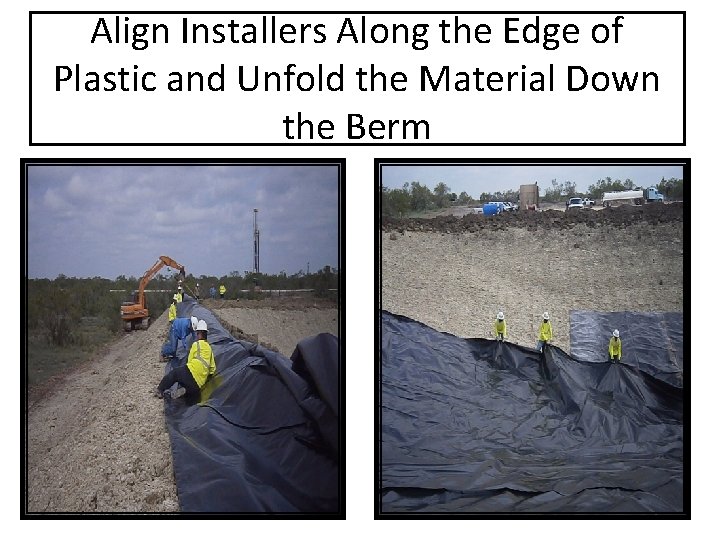 Align Installers Along the Edge of Plastic and Unfold the Material Down the Berm