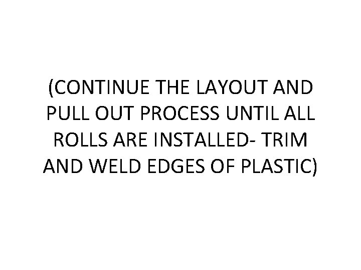 (CONTINUE THE LAYOUT AND PULL OUT PROCESS UNTIL ALL ROLLS ARE INSTALLED- TRIM AND