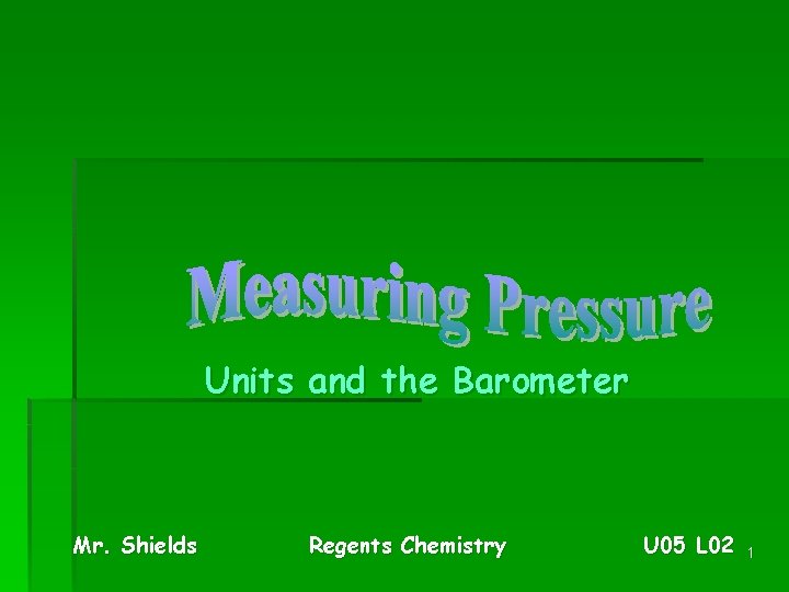 Units and the Barometer Mr. Shields Regents Chemistry U 05 L 02 1 