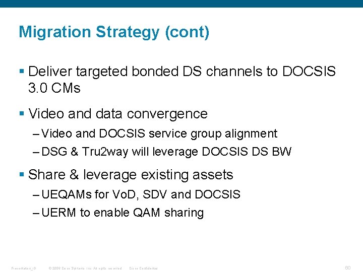 Migration Strategy (cont) § Deliver targeted bonded DS channels to DOCSIS 3. 0 CMs