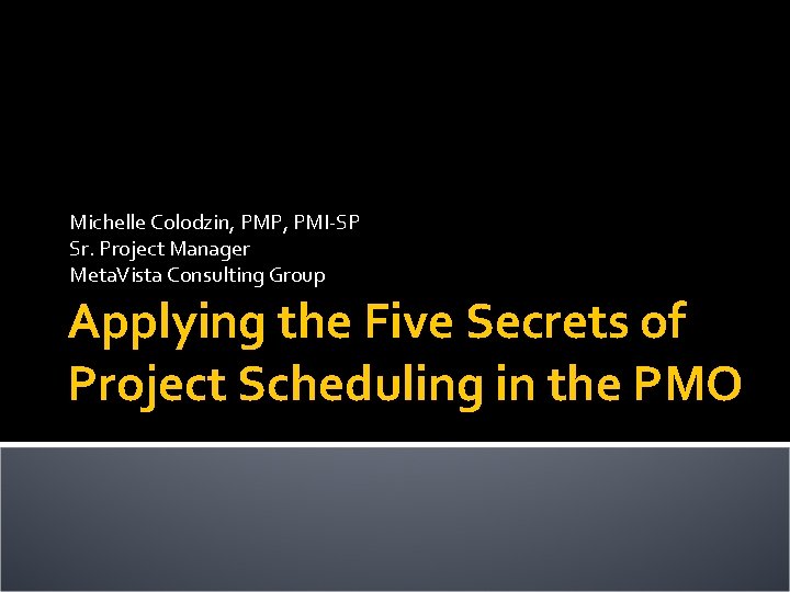 Michelle Colodzin, PMP, PMI-SP Sr. Project Manager Meta. Vista Consulting Group Applying the Five