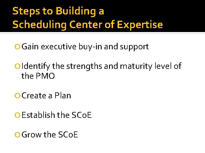 Steps to Building a Scheduling Center of Expertise Gain executive buy-in and support Identify