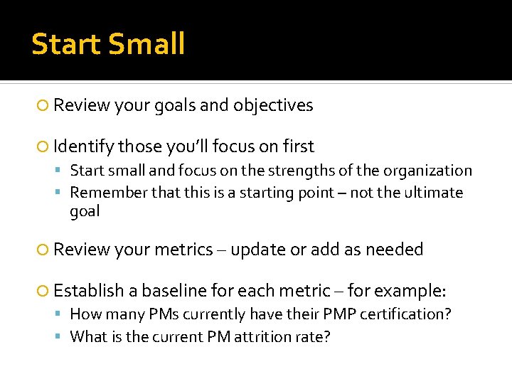 Start Small Review your goals and objectives Identify those you’ll focus on first Start