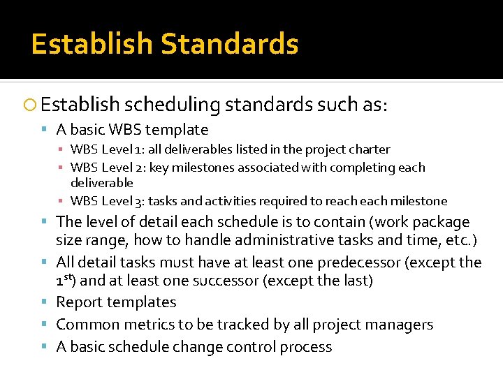 Establish Standards Establish scheduling standards such as: A basic WBS template ▪ WBS Level