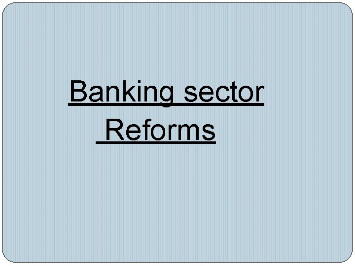 Banking sector Reforms 
