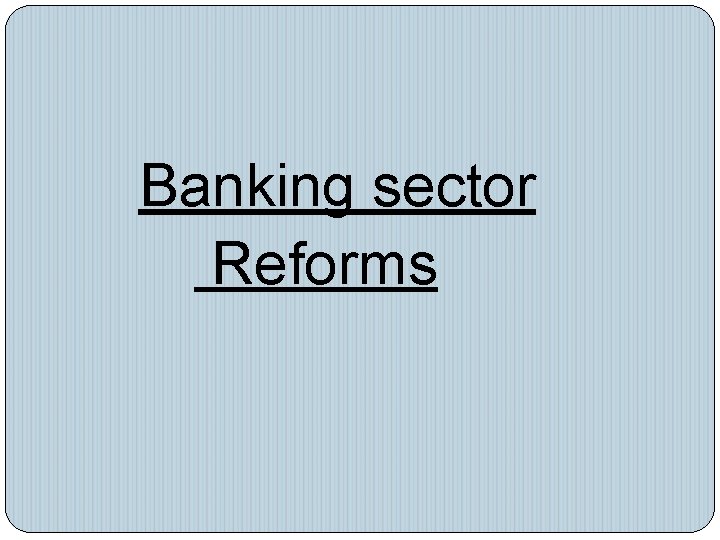  Banking sector Reforms 