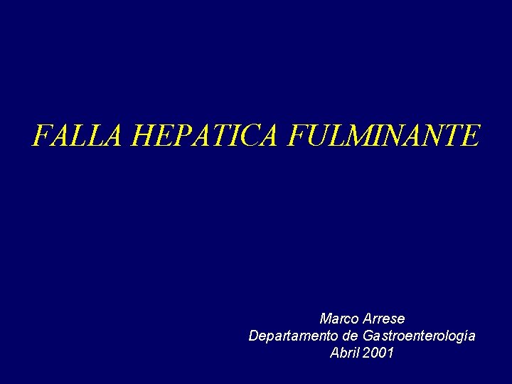 FALLA HEPATICA FULMINANTE Marco Arrese Departamento de Gastroenterología Abril 2001 