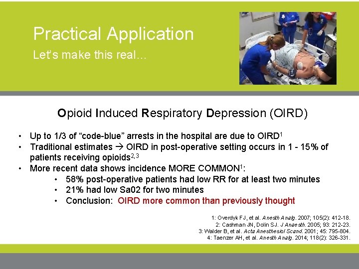 Practical Application Let’s make this real… Opioid Induced Respiratory Depression (OIRD) • Up to