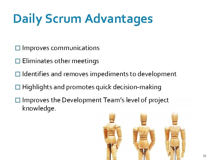 Daily Scrum Advantages � Improves communications � Eliminates other meetings � Identifies and removes