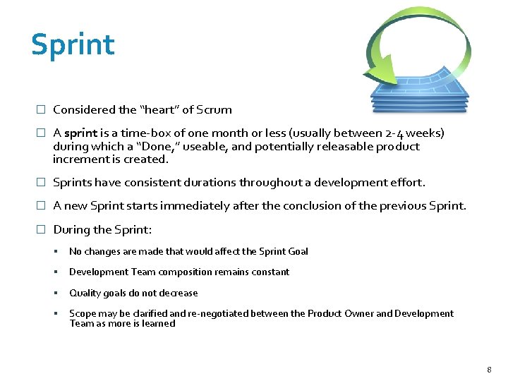 Sprint � Considered the “heart” of Scrum � A sprint is a time-box of