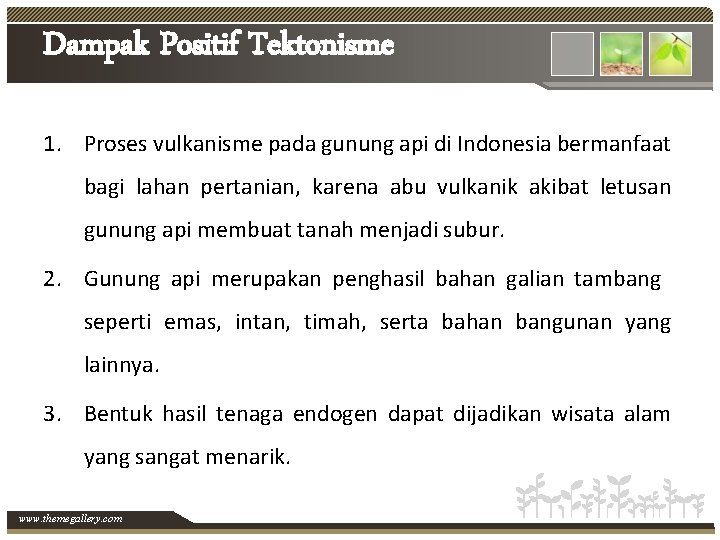 Dampak Positif Tektonisme 1. Proses vulkanisme pada gunung api di Indonesia bermanfaat bagi lahan