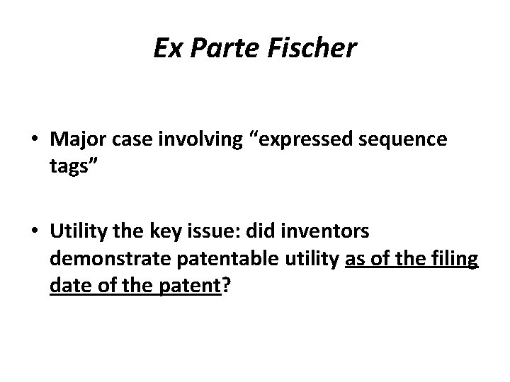 Ex Parte Fischer • Major case involving “expressed sequence tags” • Utility the key