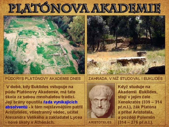 PŮDORYS PLATÓNOVY AKADEMIE DNES V době, kdy Euklides vstupuje na půdu Platónovy Akademie, má