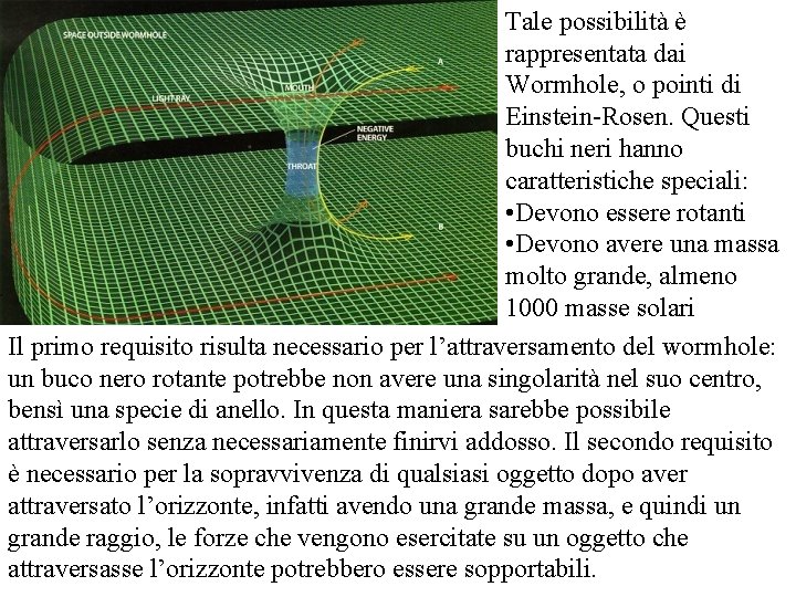 Tale possibilità è rappresentata dai Wormhole, o pointi di Einstein-Rosen. Questi buchi neri hanno