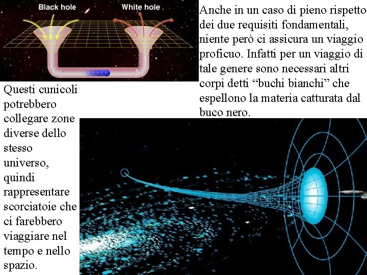 Questi cunicoli potrebbero collegare zone diverse dello stesso universo, quindi rappresentare scorciatoie che ci