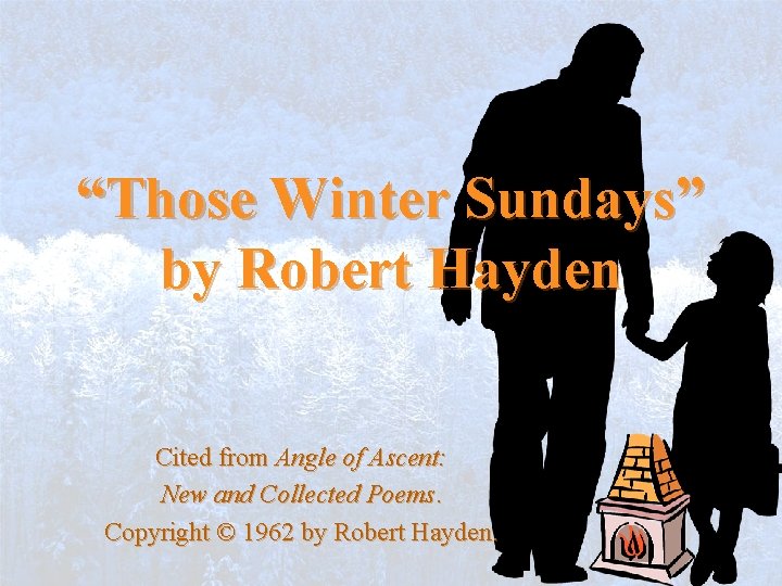 “Those Winter Sundays” by Robert Hayden Cited from Angle of Ascent: New and Collected