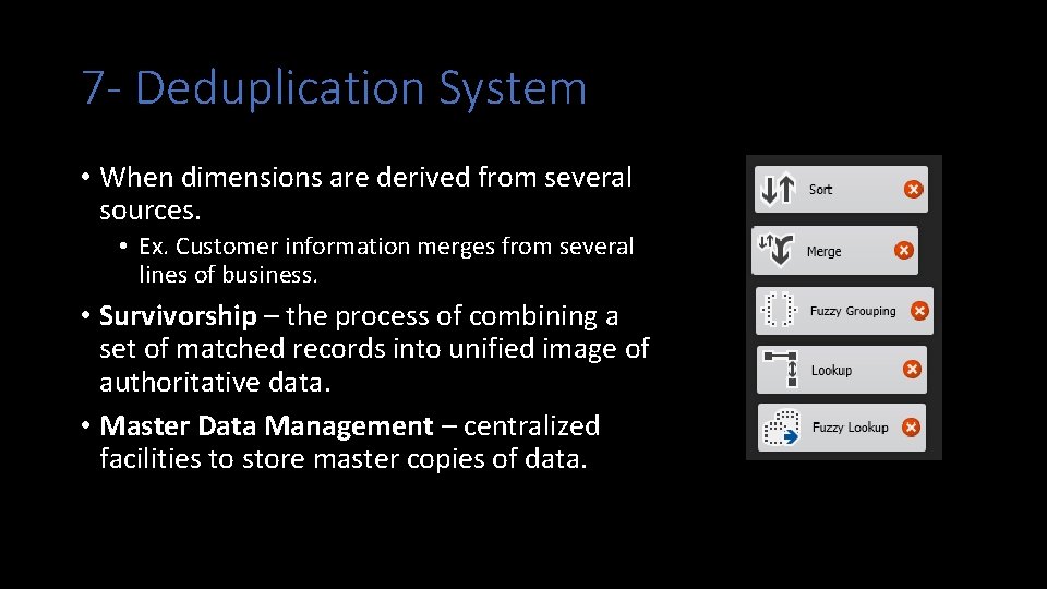 7 - Deduplication System • When dimensions are derived from several sources. • Ex.