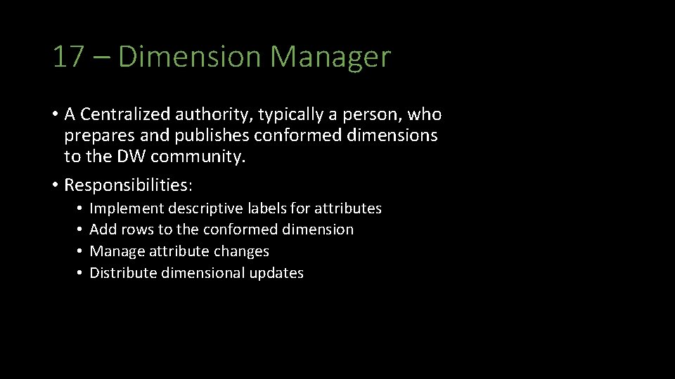 17 – Dimension Manager • A Centralized authority, typically a person, who prepares and