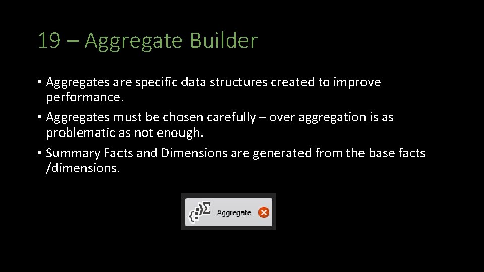19 – Aggregate Builder • Aggregates are specific data structures created to improve performance.
