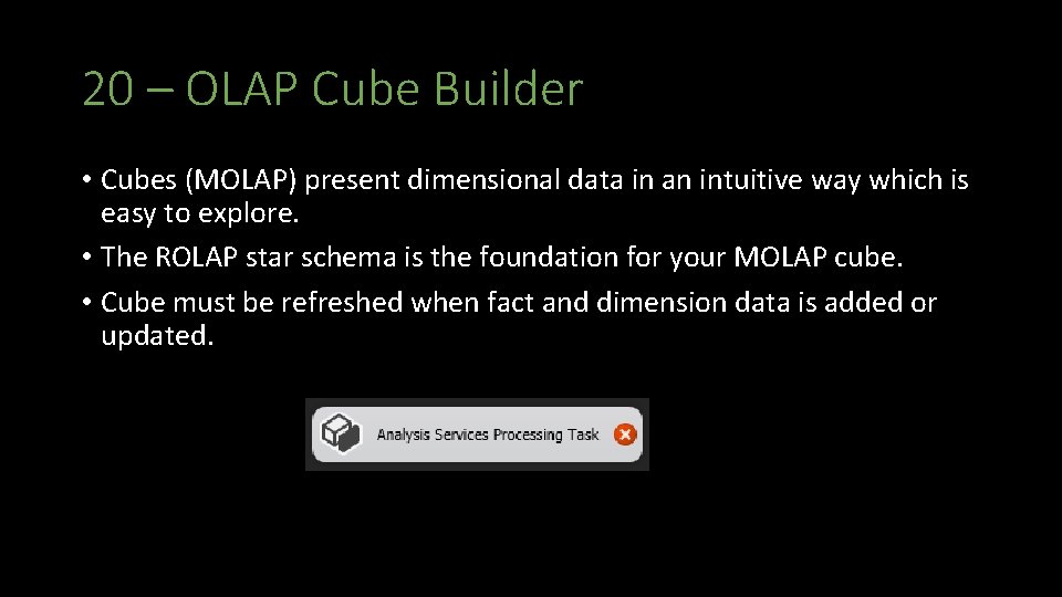 20 – OLAP Cube Builder • Cubes (MOLAP) present dimensional data in an intuitive