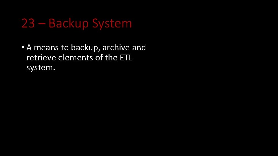 23 – Backup System • A means to backup, archive and retrieve elements of