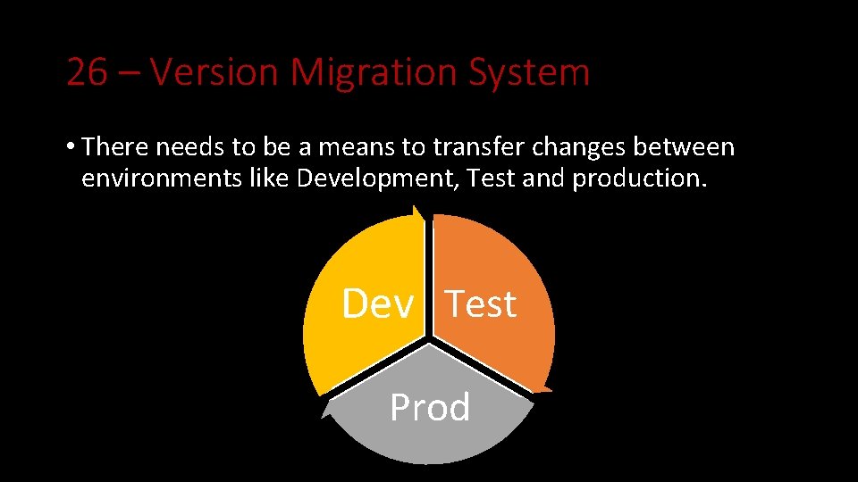 26 – Version Migration System • There needs to be a means to transfer