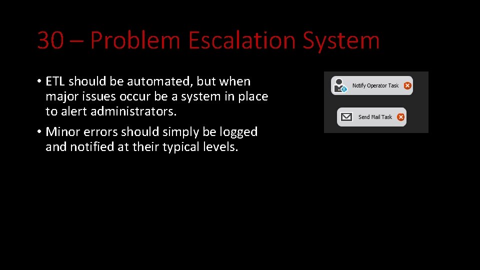 30 – Problem Escalation System • ETL should be automated, but when major issues