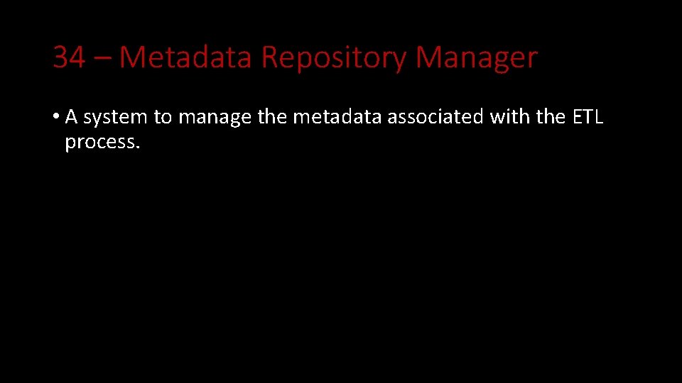 34 – Metadata Repository Manager • A system to manage the metadata associated with