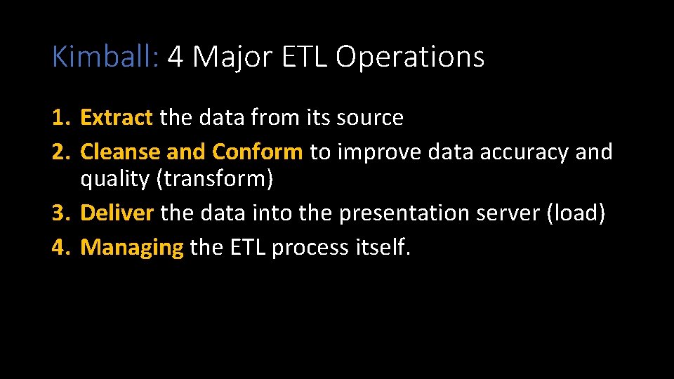 Kimball: 4 Major ETL Operations 1. Extract the data from its source 2. Cleanse